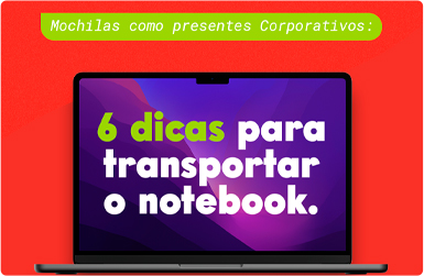 Mochilas como presentes corporativos: 6 Dicas para transportar o notebook